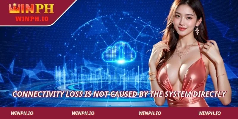 Connectivity loss is not caused by the system directly