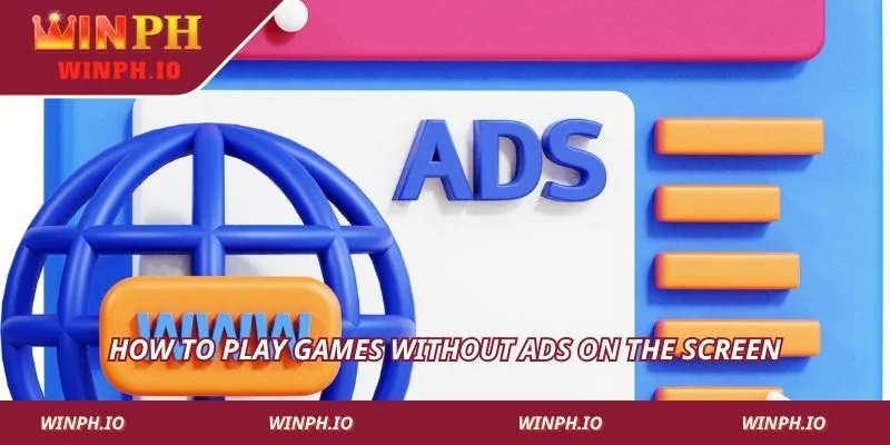 How to play games without ads on the screen