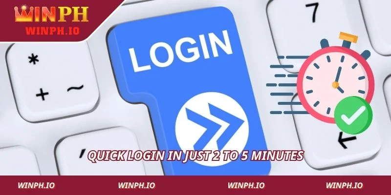 Quick login in just 2 to 5 minutes