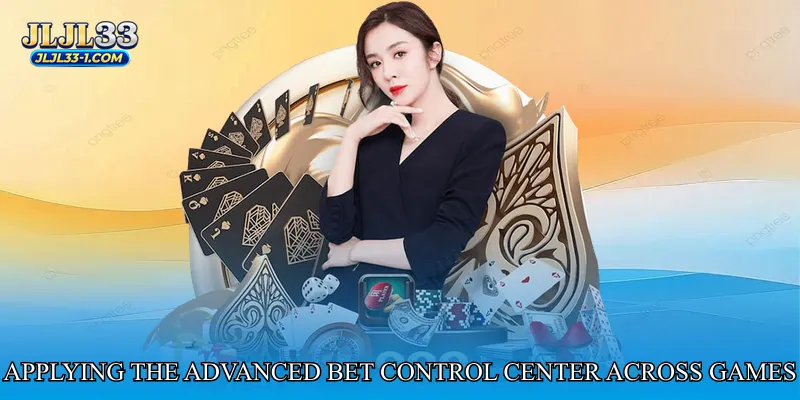 Applying the Advanced Bet Control Center Across Games