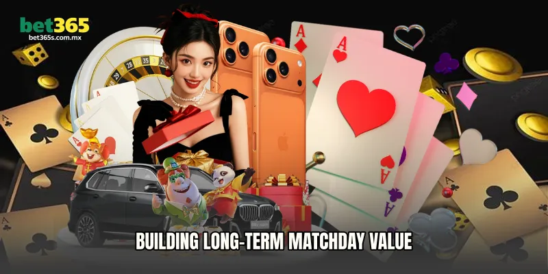 Building Long-Term Matchday Value