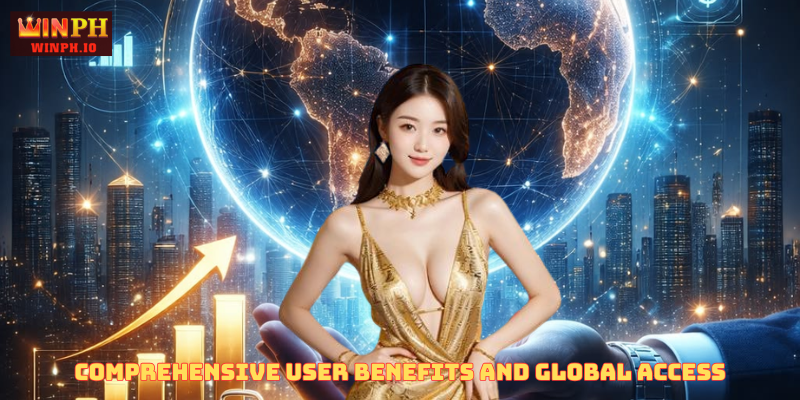 Comprehensive User Benefits and Global Access