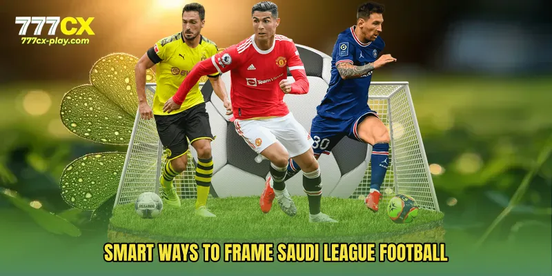 Smart ways to frame Saudi League Football